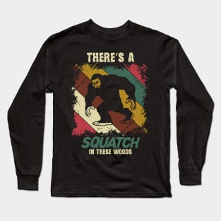 Bigfoot, Theres A Squatch In These Woods Long Sleeve T-Shirt